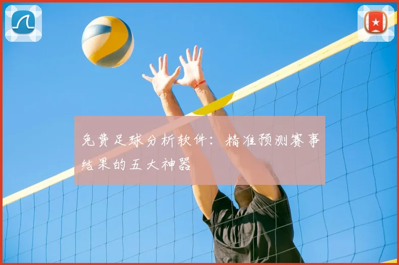 免费足球分析软件:精准预测赛事结果的五大神器